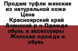 Продам туфли женские из натуральной кожи › Цена ­ 2 000 - Красноярский край, Ачинский р-н Одежда, обувь и аксессуары » Женская одежда и обувь   